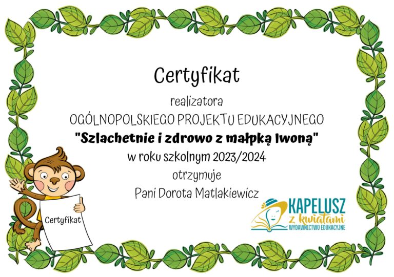 Na zdjęciu certyfikat dla realizatora projektu pani Doroty Matlakiewicz. Ramka z zielonych liści, na których w lewym dolnym rogu siedzi brązowa małpka trzymająca certyfikat. W prawym dolnym rogu Logo Wydawnictwa Edukacyjnego Kapelusz z kwiatami.